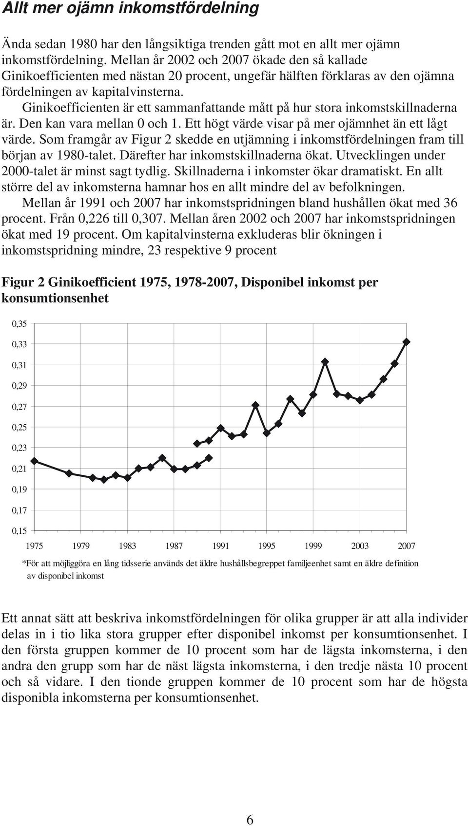 Ginikoefficienten är ett sammanfattande mått på hur stora inkomstskillnaderna är. Den kan vara mellan och 1. Ett högt värde visar på mer ojämnhet än ett lågt värde.