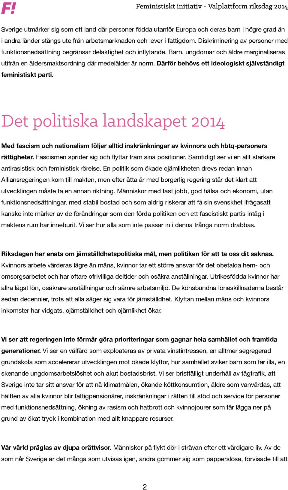 Därför behövs ett ideologiskt självständigt feministiskt parti. Det politiska landskapet 2014 Med fascism och nationalism följer alltid inskränkningar av kvinnors och hbtq-personers rättigheter.