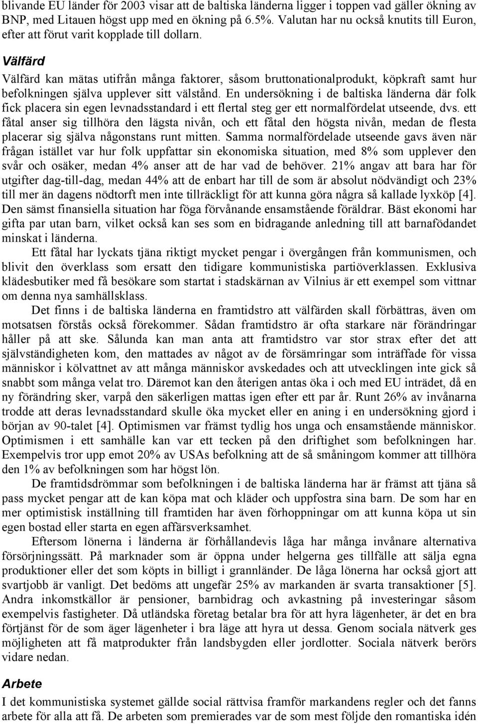 Välfärd Välfärd kan mätas utifrån många faktorer, såsom bruttonationalprodukt, köpkraft samt hur befolkningen själva upplever sitt välstånd.