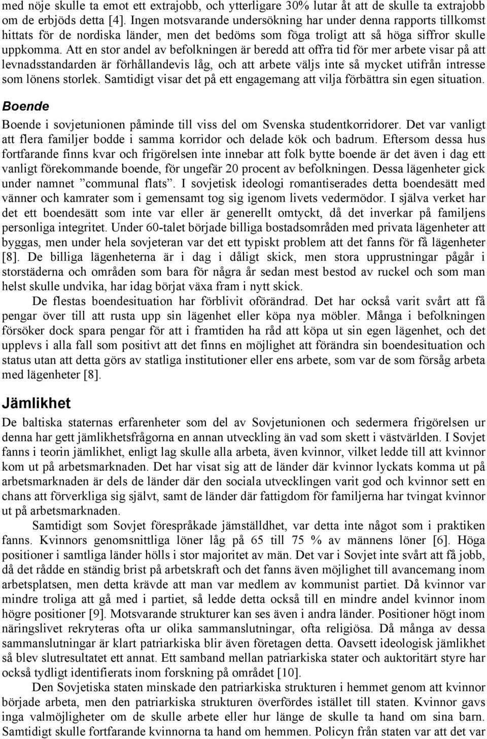 Att en stor andel av befolkningen är beredd att offra tid för mer arbete visar på att levnadsstandarden är förhållandevis låg, och att arbete väljs inte så mycket utifrån intresse som lönens storlek.