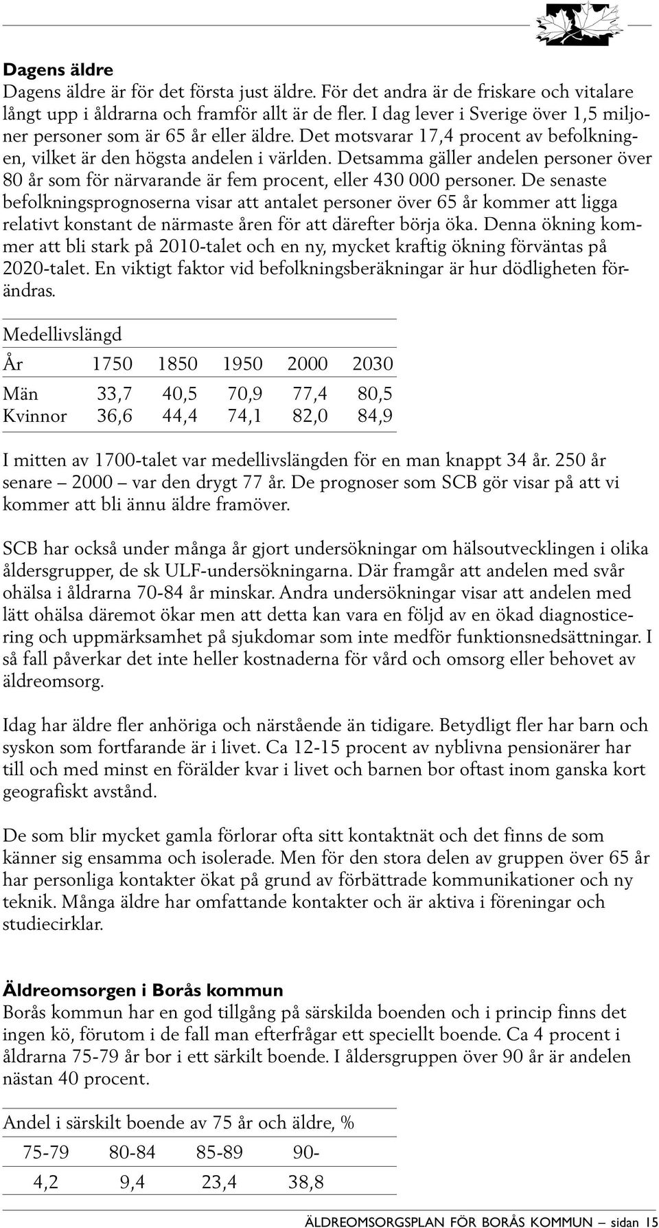 Detsamma gäller andelen personer över 80 år som för närvarande är fem procent, eller 430 000 personer.