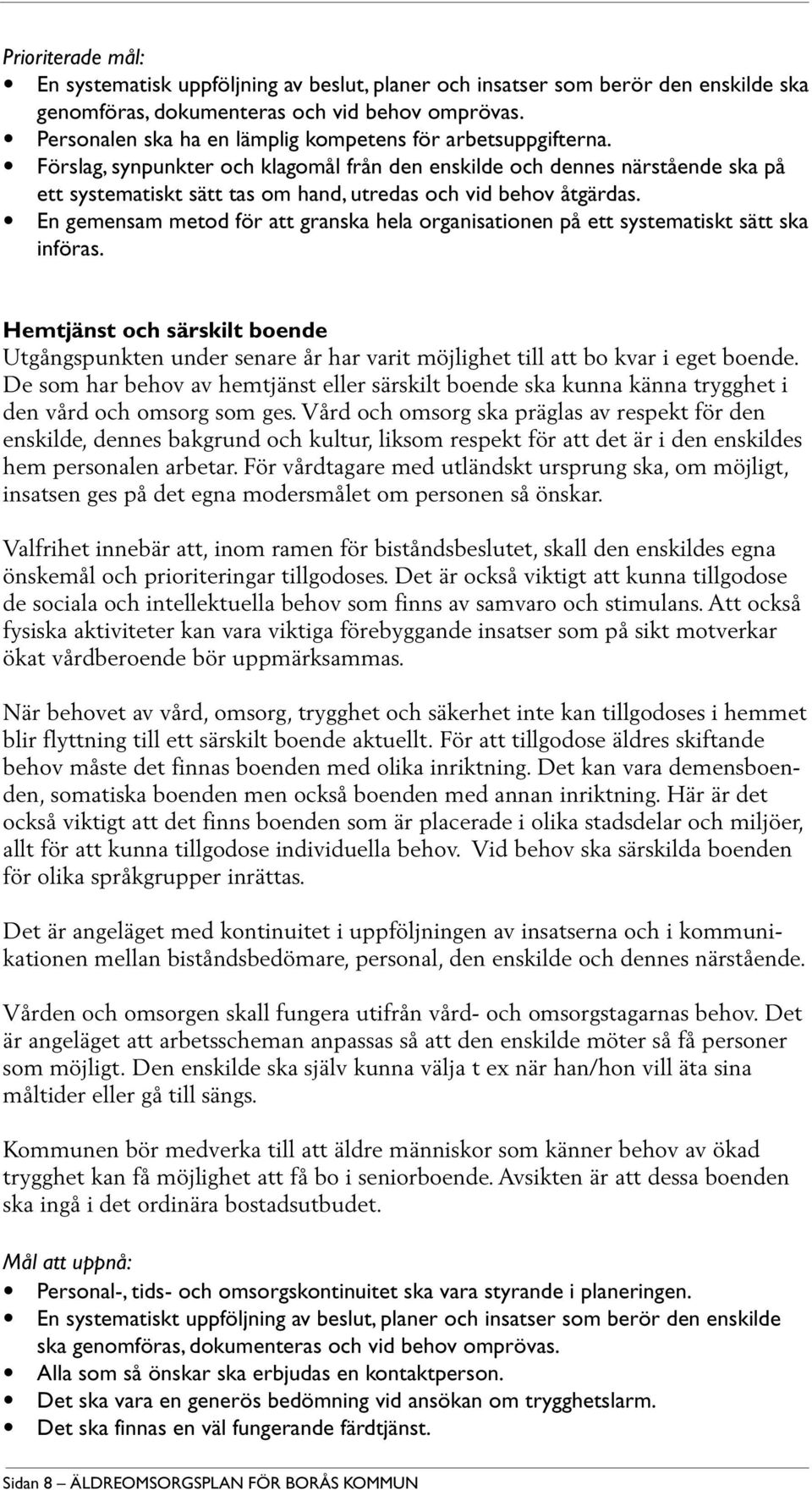 Förslag, synpunkter och klagomål från den enskilde och dennes närstående ska på ett systematiskt sätt tas om hand, utredas och vid behov åtgärdas.