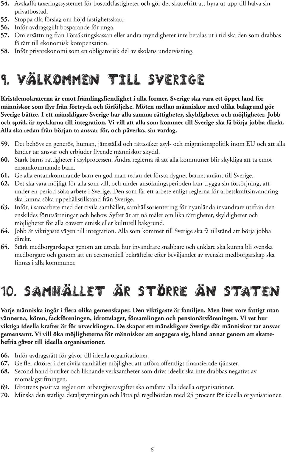 nför privatekonomi som en obligatorisk del av skolans undervisning. 9. VäLKOMMEN TLL SVERGE Kristdemokraterna är emot främlingsfientlighet i alla former.