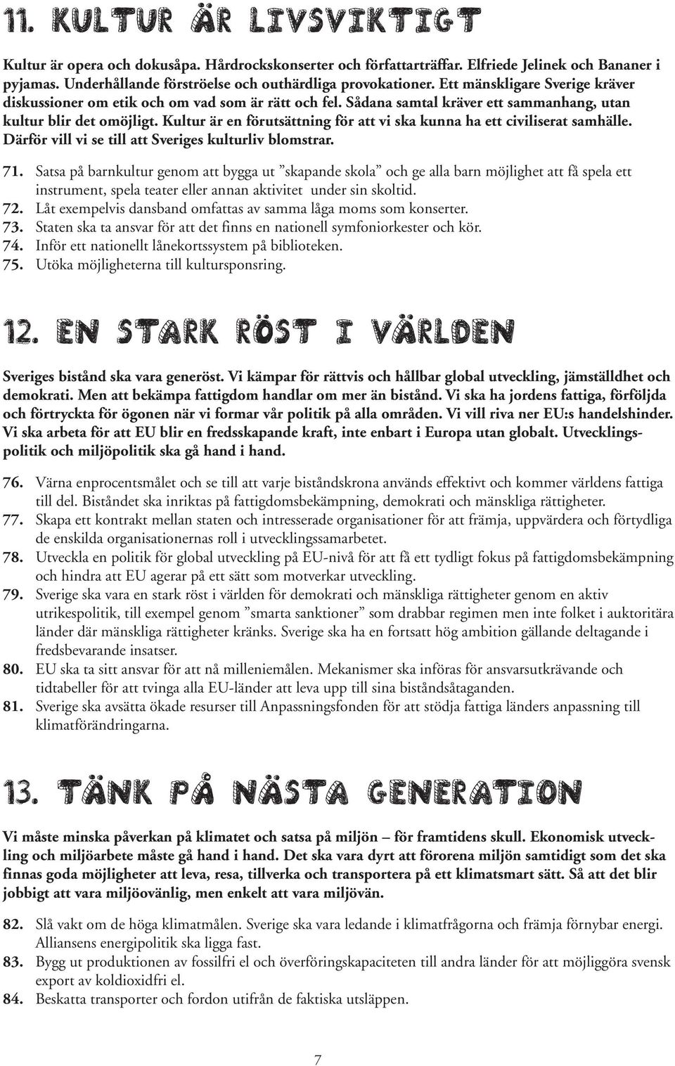 Kultur är en förutsättning för att vi ska kunna ha ett civiliserat samhälle. Därför vill vi se till att Sveriges kulturliv blomstrar. 71.