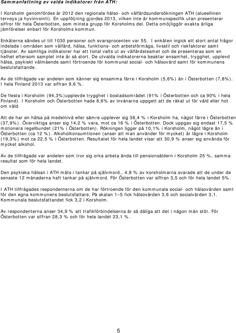 Detta omöjliggör exakta årliga jämförelser enbart för Korsholms kommun. Enkäterna sändes ut till 1030 personer och svarsprocenten var 55.
