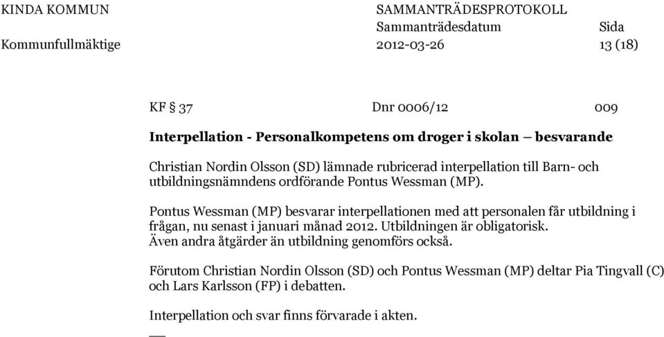 Pontus Wessman (MP) besvarar interpellationen med att personalen får utbildning i frågan, nu senast i januari månad 2012. Utbildningen är obligatorisk.