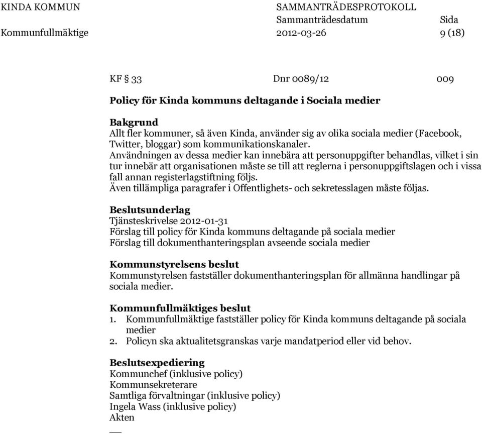 Användningen av dessa medier kan innebära att personuppgifter behandlas, vilket i sin tur innebär att organisationen måste se till att reglerna i personuppgiftslagen och i vissa fall annan