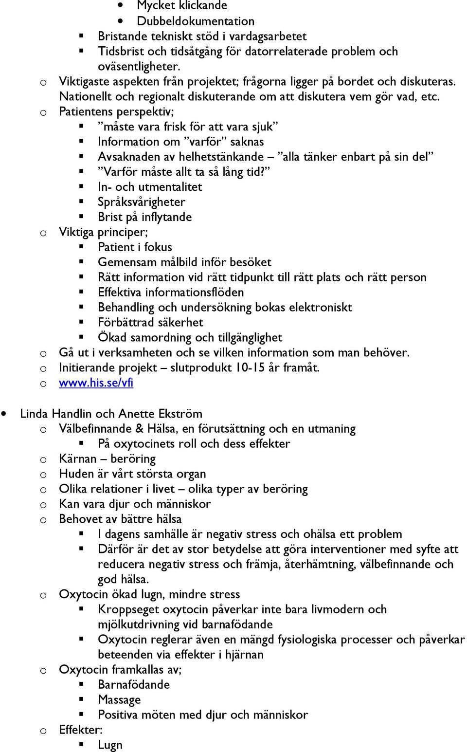 o Patientens perspektiv; måste vara frisk för att vara sjuk Information om varför saknas Avsaknaden av helhetstänkande alla tänker enbart på sin del Varför måste allt ta så lång tid?