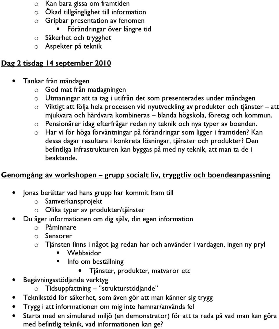 och tjänster att mjukvara och hårdvara kombineras blanda högskola, företag och kommun. o Pensionärer idag efterfrågar redan ny teknik och nya typer av boenden.