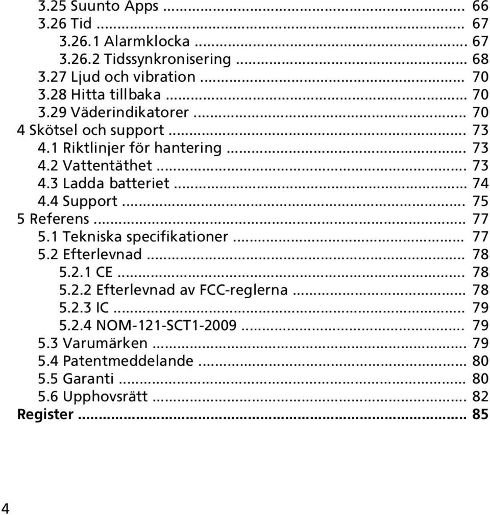 4 Support... 75 5 Referens... 77 5.1 Tekniska specifikationer... 77 5.2 Efterlevnad... 78 5.2.1 CE... 78 5.2.2 Efterlevnad av FCC-reglerna... 78 5.2.3 IC.