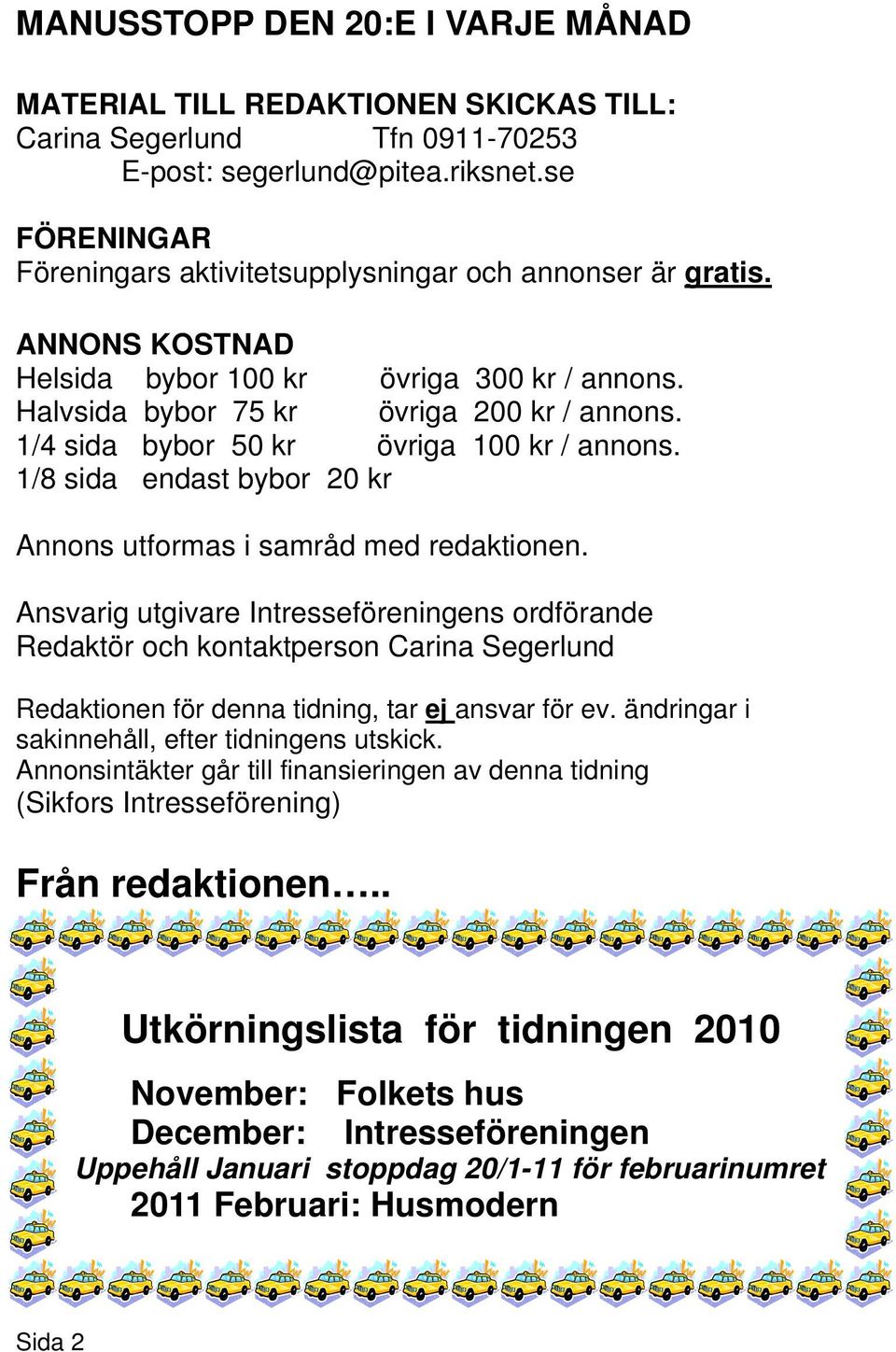 1/4 sida bybor 50 kr övriga 100 kr / annons. 1/8 sida endast bybor 20 kr Annons utformas i samråd med redaktionen.