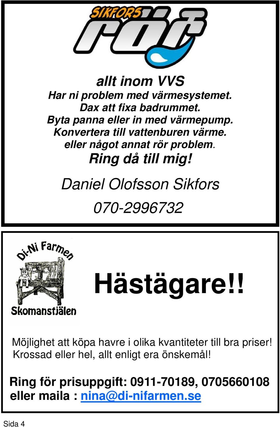 Daniel Olofsson Sikfors 070-2996732 Hästägare!! Möjlighet att köpa havre i olika kvantiteter till bra priser!