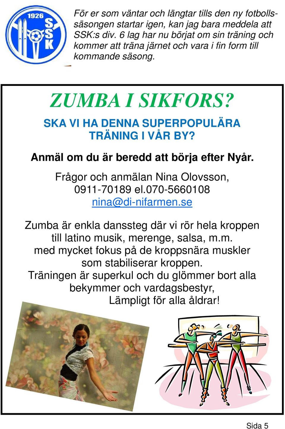 SKA VI HA DENNA SUPERPOPULÄRA TRÄNING I VÅR BY? Anmäl om du är beredd att börja efter Nyår. Frågor och anmälan Nina Olovsson, 0911-70189 el.