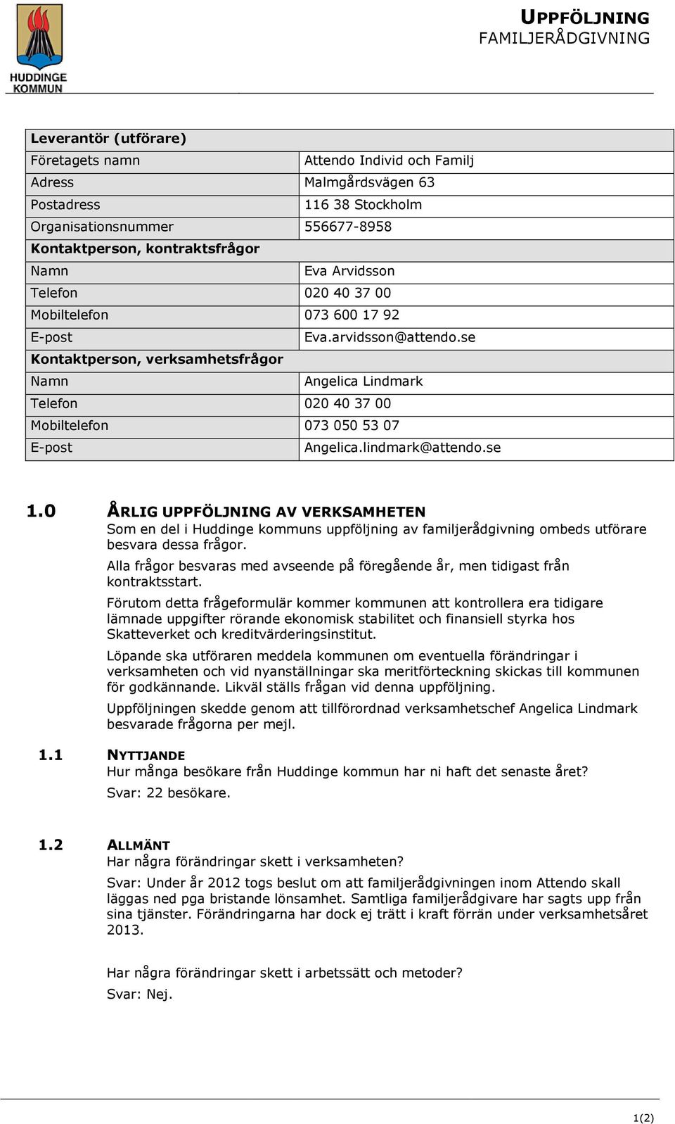 se Kontaktperson, verksamhetsfrågor Namn Angelica Lindmark Telefon 020 40 37 00 Mobiltelefon 073 050 53 07 E-post Angelica.lindmark@attendo.se 1.