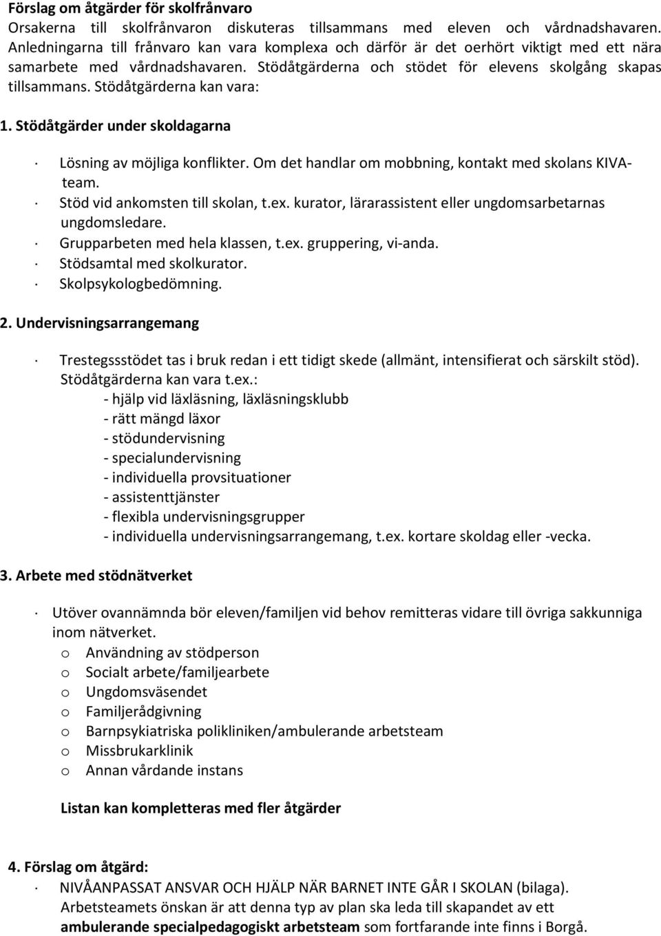 Stödåtgärderna kan ara: 1. Stödåtgärder under skoldagarna Lösning a möjliga konflikter. Om det handlar om mobbning, kontakt med skolans KIVAteam. Stöd id ankomsten till skolan, t.ex.