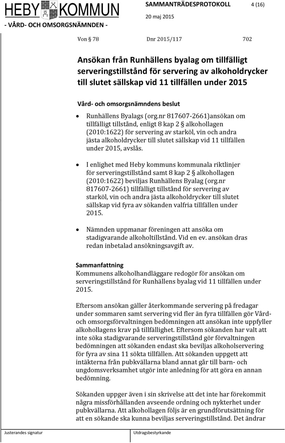 nr 817607-2661)ansökan om tillfälligt tillstånd, enligt 8 kap 2 alkohollagen (2010:1622) för servering av starköl, vin och andra jästa alkoholdrycker till slutet sällskap vid 11 tillfällen under