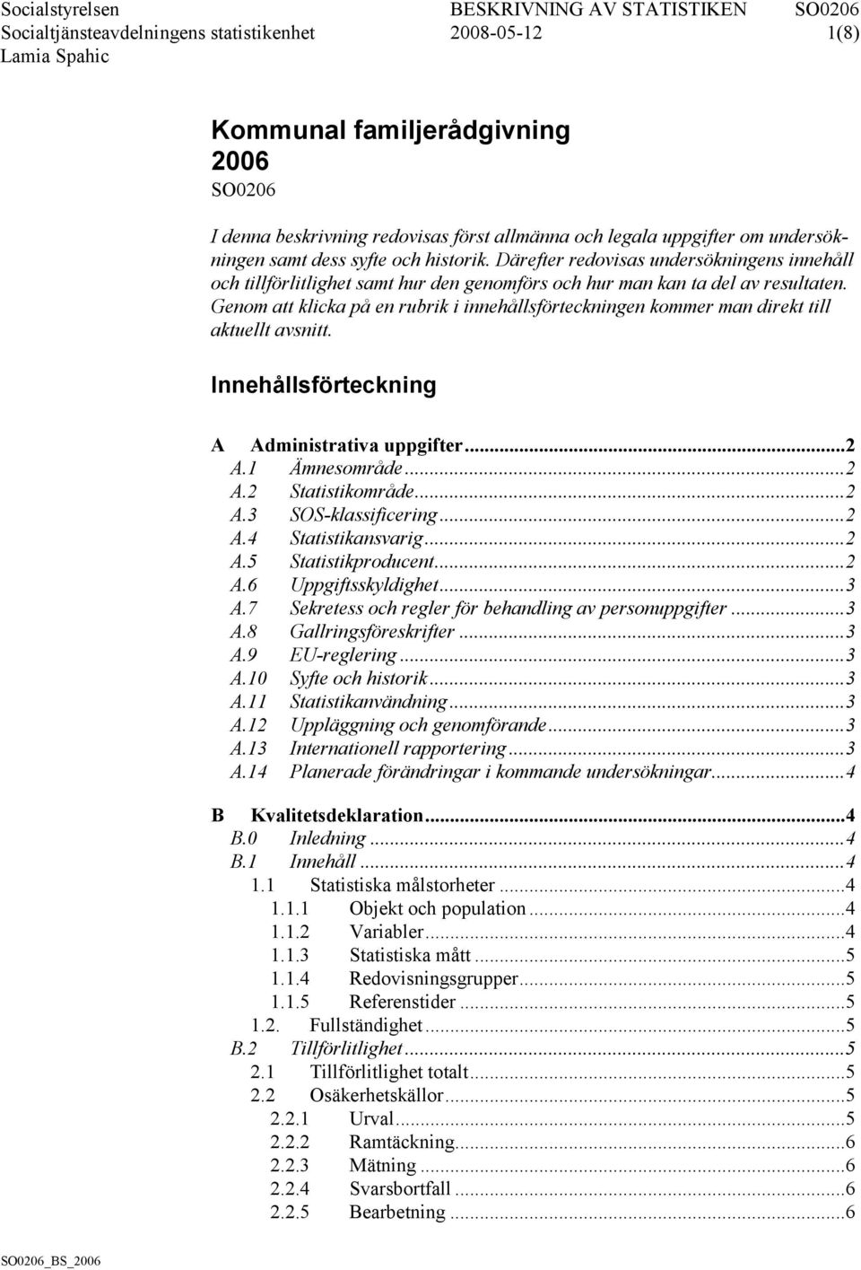 Genom att klicka på en rubrik i innehållsförteckningen kommer man direkt till aktuellt avsnitt. Innehållsförteckning A Administrativa uppgifter... 2 A.1 Ämnesområde... 2 A.2 Statistikområde... 2 A.3 SOS-klassificering.