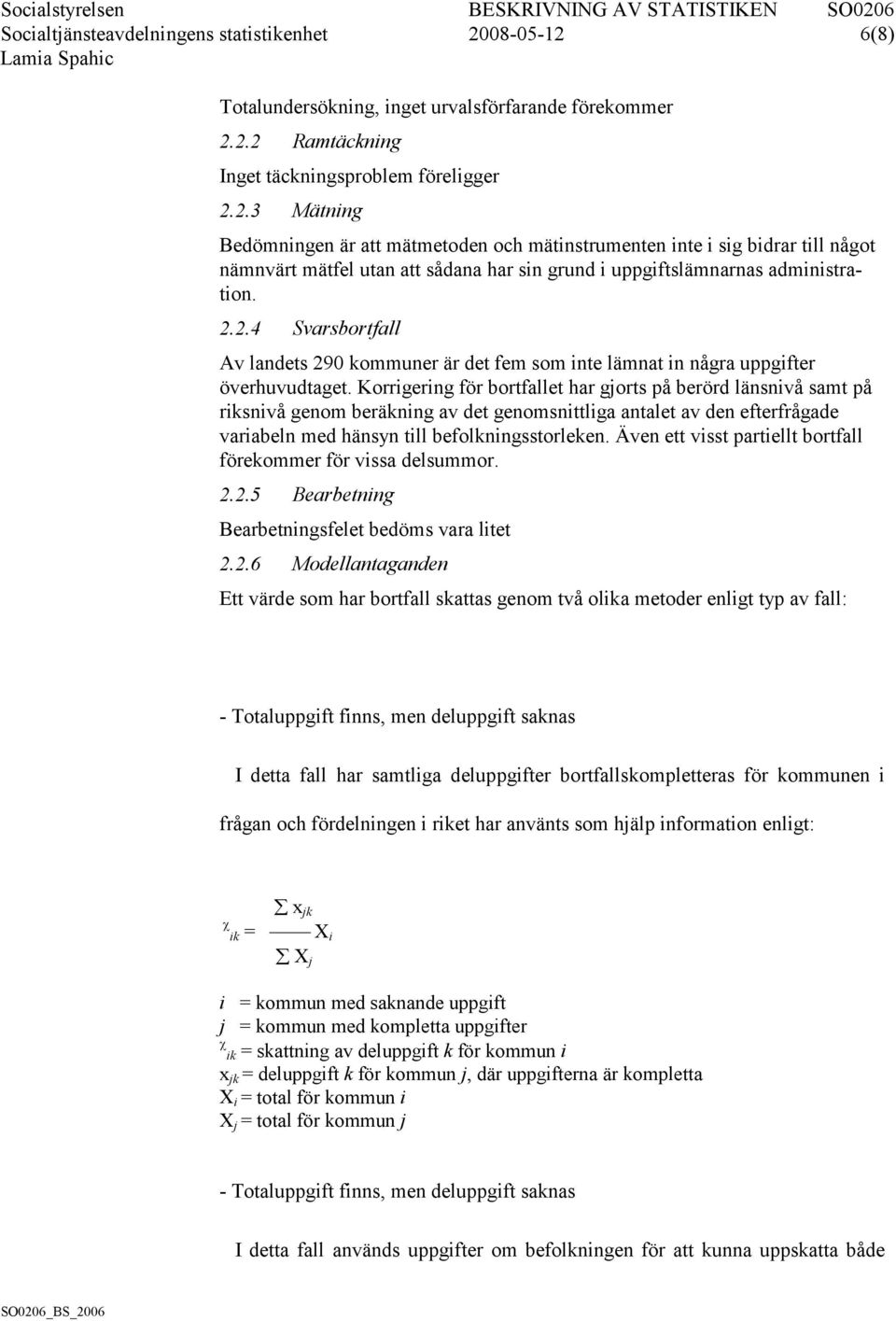 2.2.4 Svarsbortfall Av landets 290 kommuner är det fem som inte lämnat in några uppgifter överhuvudtaget.