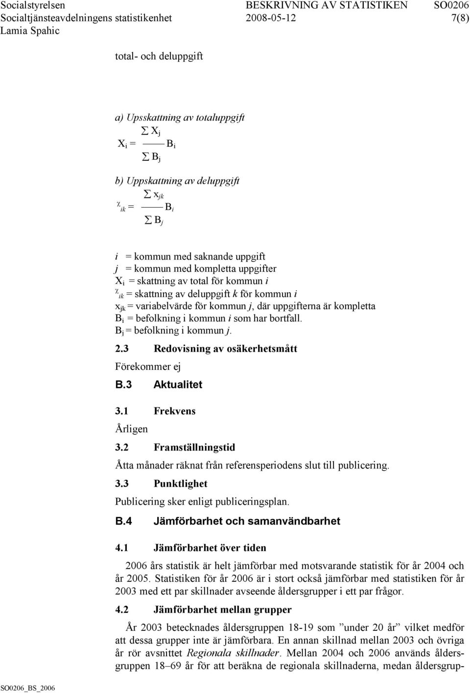 B i = befolkning i kommun i som har bortfall. B j = befolkning i kommun j. 2.3 Redovisning av osäkerhetsmått Förekommer ej B.3 Aktualitet 3.1 Frekvens Årligen 3.