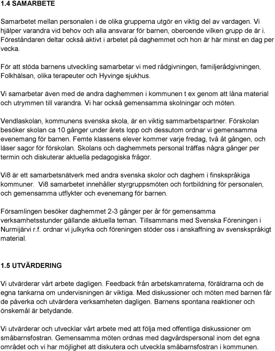 För att stöda barnens utveckling samarbetar vi med rådgivningen, familjerådgivningen, Folkhälsan, olika terapeuter och Hyvinge sjukhus.