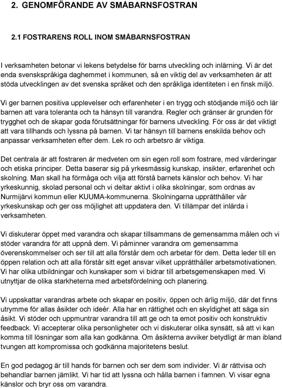 Vi ger barnen positiva upplevelser och erfarenheter i en trygg och stödjande miljö och lär barnen att vara toleranta och ta hänsyn till varandra.