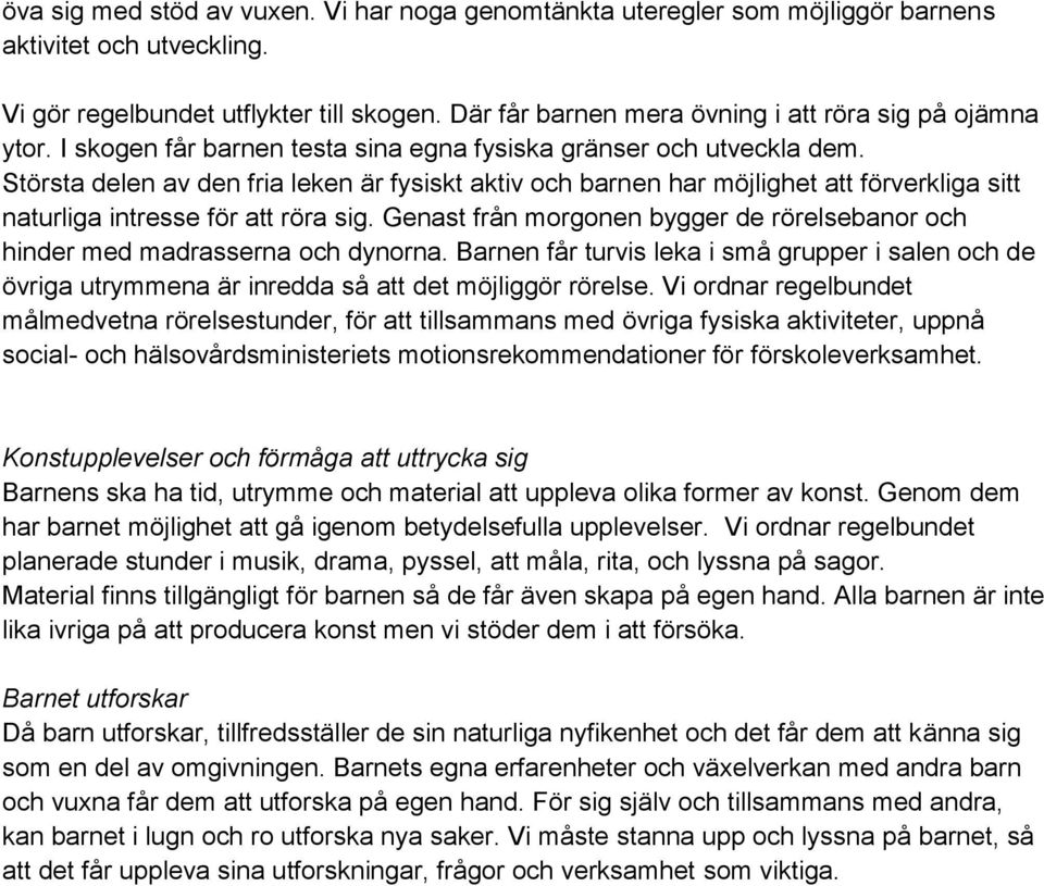 Största delen av den fria leken är fysiskt aktiv och barnen har möjlighet att förverkliga sitt naturliga intresse för att röra sig.