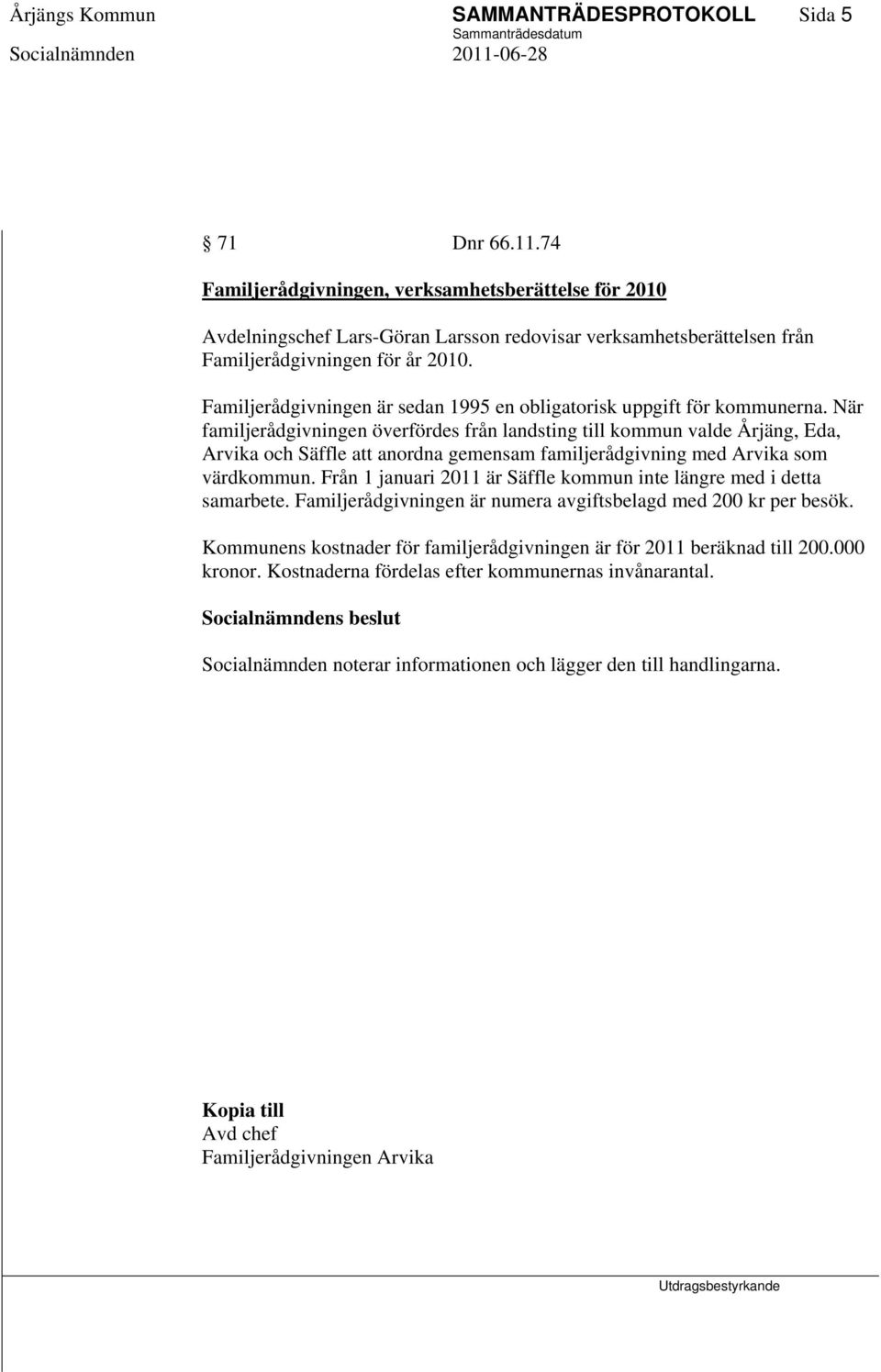 Familjerådgivningen är sedan 1995 en obligatorisk uppgift för kommunerna.