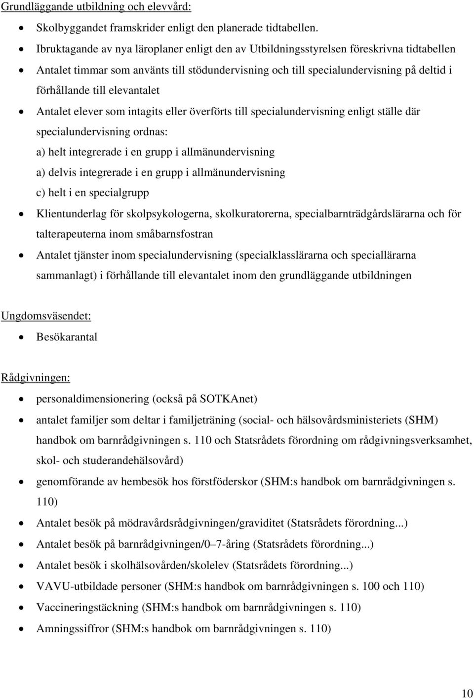 elevantalet Antalet elever som intagits eller överförts till specialundervisning enligt ställe där specialundervisning ordnas: a) helt integrerade i en grupp i allmänundervisning a) delvis