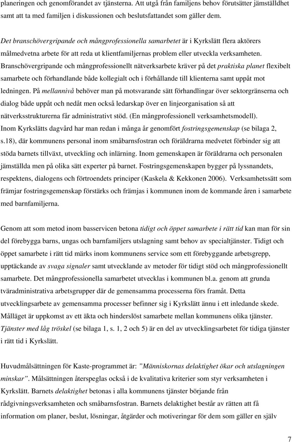 Branschövergripande och mångprofessionellt nätverksarbete kräver på det praktiska planet flexibelt samarbete och förhandlande både kollegialt och i förhållande till klienterna samt uppåt mot