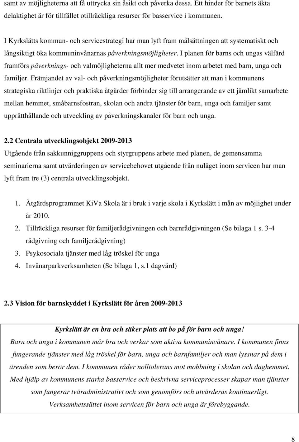 I planen för barns och ungas välfärd framförs påverknings- och valmöjligheterna allt mer medvetet inom arbetet med barn, unga och familjer.