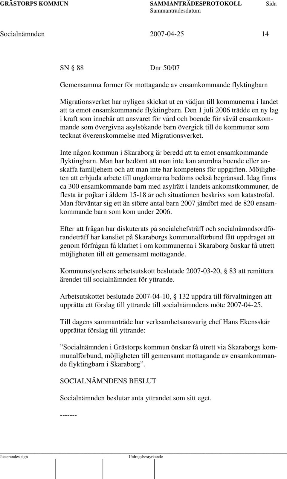 Den 1 juli 2006 trädde en ny lag i kraft som innebär att ansvaret för vård och boende för såväl ensamkommande som övergivna asylsökande barn övergick till de kommuner som tecknat överenskommelse med