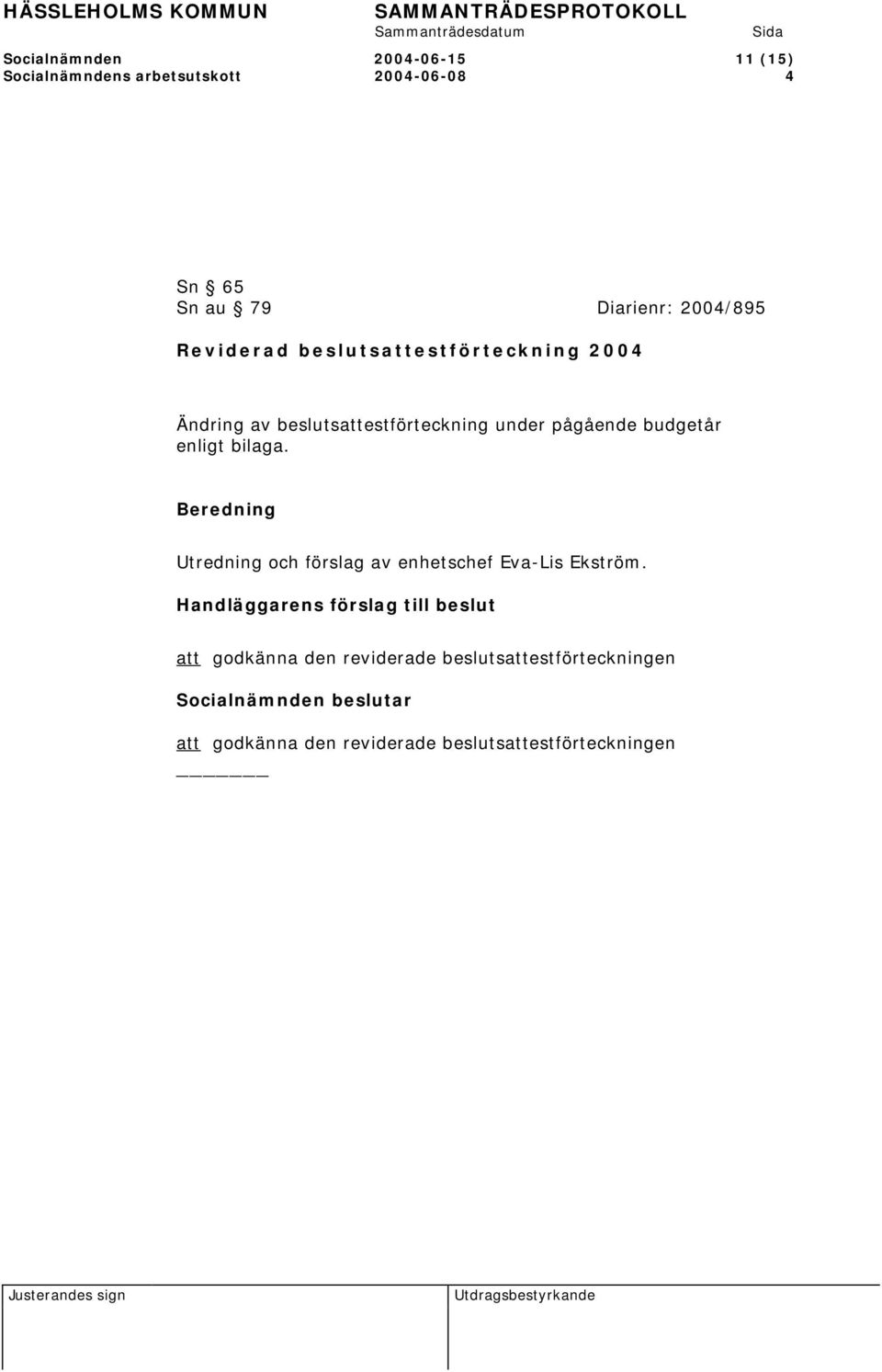 under pågående budgetår enligt bilaga. Utredning och förslag av enhetschef Eva-Lis Ekström.