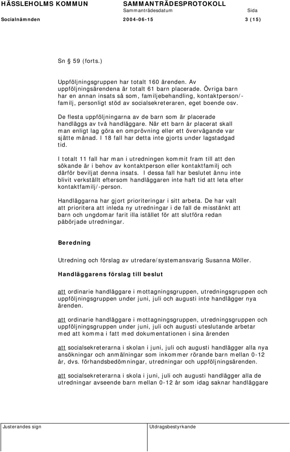 De flesta uppföljningarna av de barn som är placerade handläggs av två handläggare. När ett barn är placerat skall man enligt lag göra en omprövning eller ett övervägande var sjätte månad.