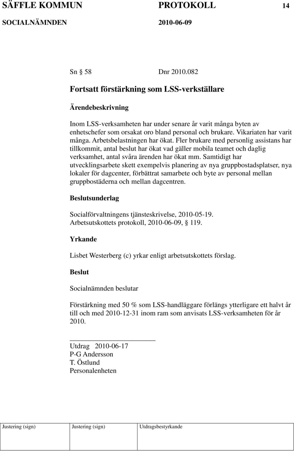 Arbetsbelastningen har ökat. Fler brukare med personlig assistans har tillkommit, antal beslut har ökat vad gäller mobila teamet och daglig verksamhet, antal svåra ärenden har ökat mm.