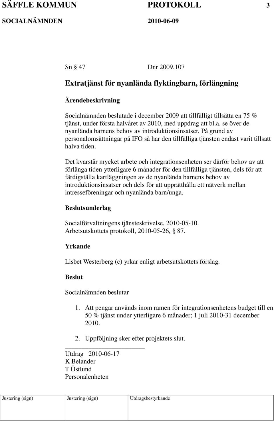 På grund av personalomsättningar på IFO så har den tillfälliga tjänsten endast varit tillsatt halva tiden.