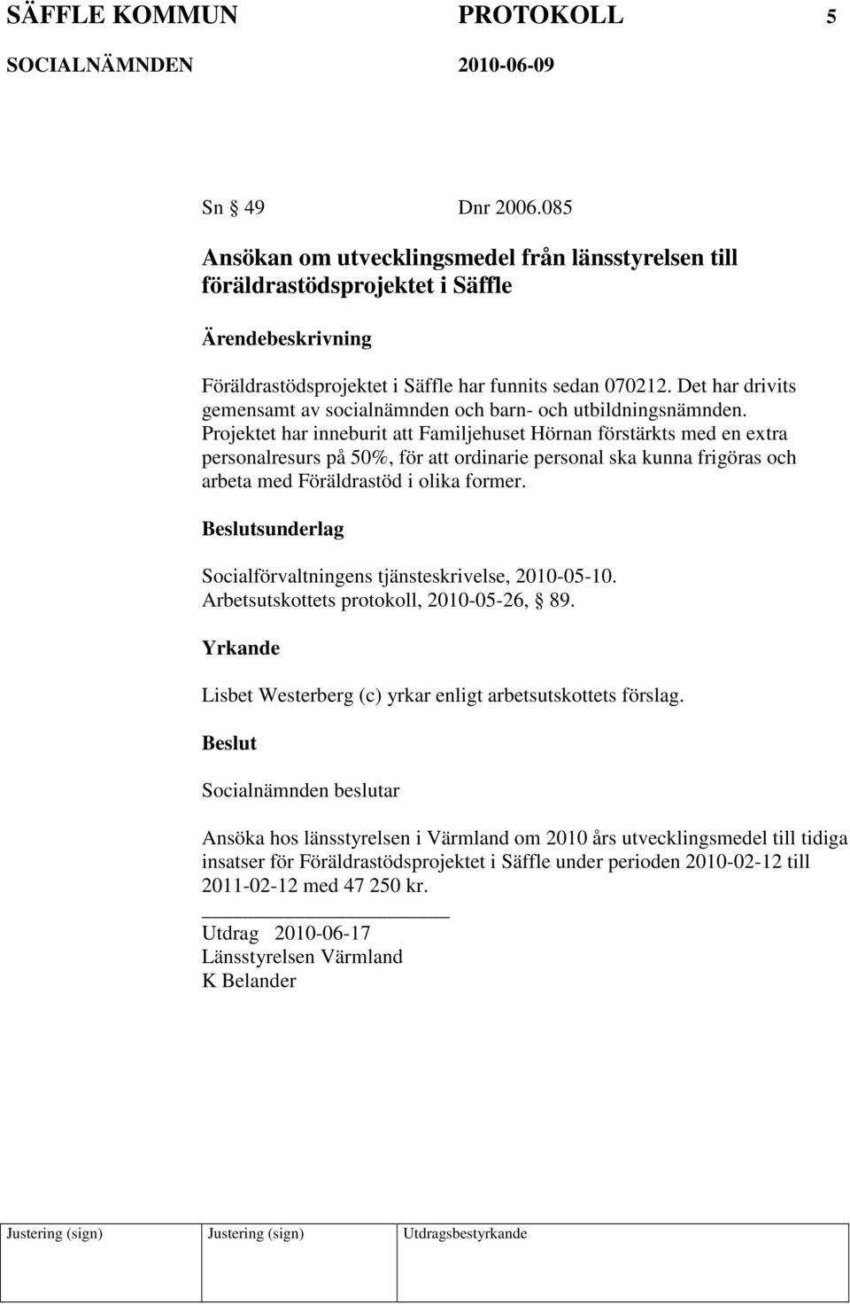 Projektet har inneburit att Familjehuset Hörnan förstärkts med en extra personalresurs på 50%, för att ordinarie personal ska kunna frigöras och arbeta med Föräldrastöd i olika former.