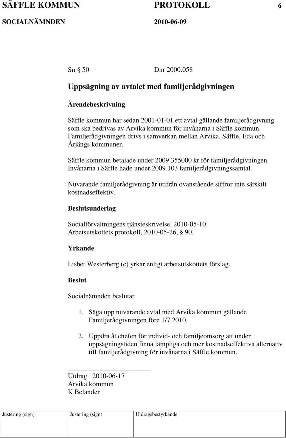Familjerådgivningen drivs i samverkan mellan Arvika, Säffle, Eda och Årjängs kommuner. Säffle kommun betalade under 2009 355000 kr för familjerådgivningen.
