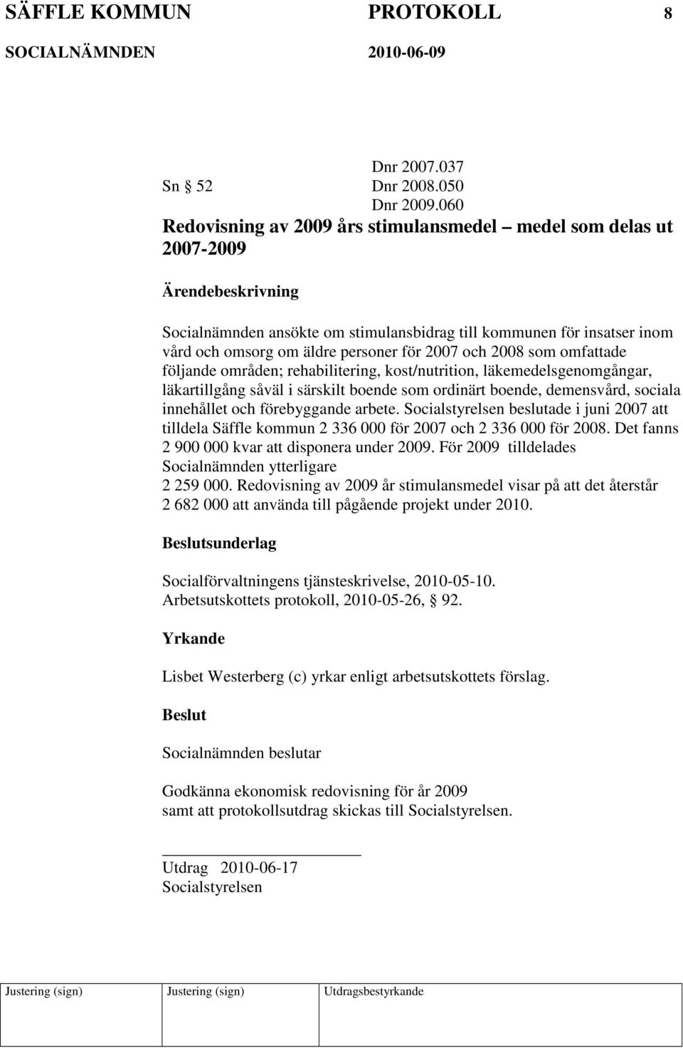 som omfattade följande områden; rehabilitering, kost/nutrition, läkemedelsgenomgångar, läkartillgång såväl i särskilt boende som ordinärt boende, demensvård, sociala innehållet och förebyggande