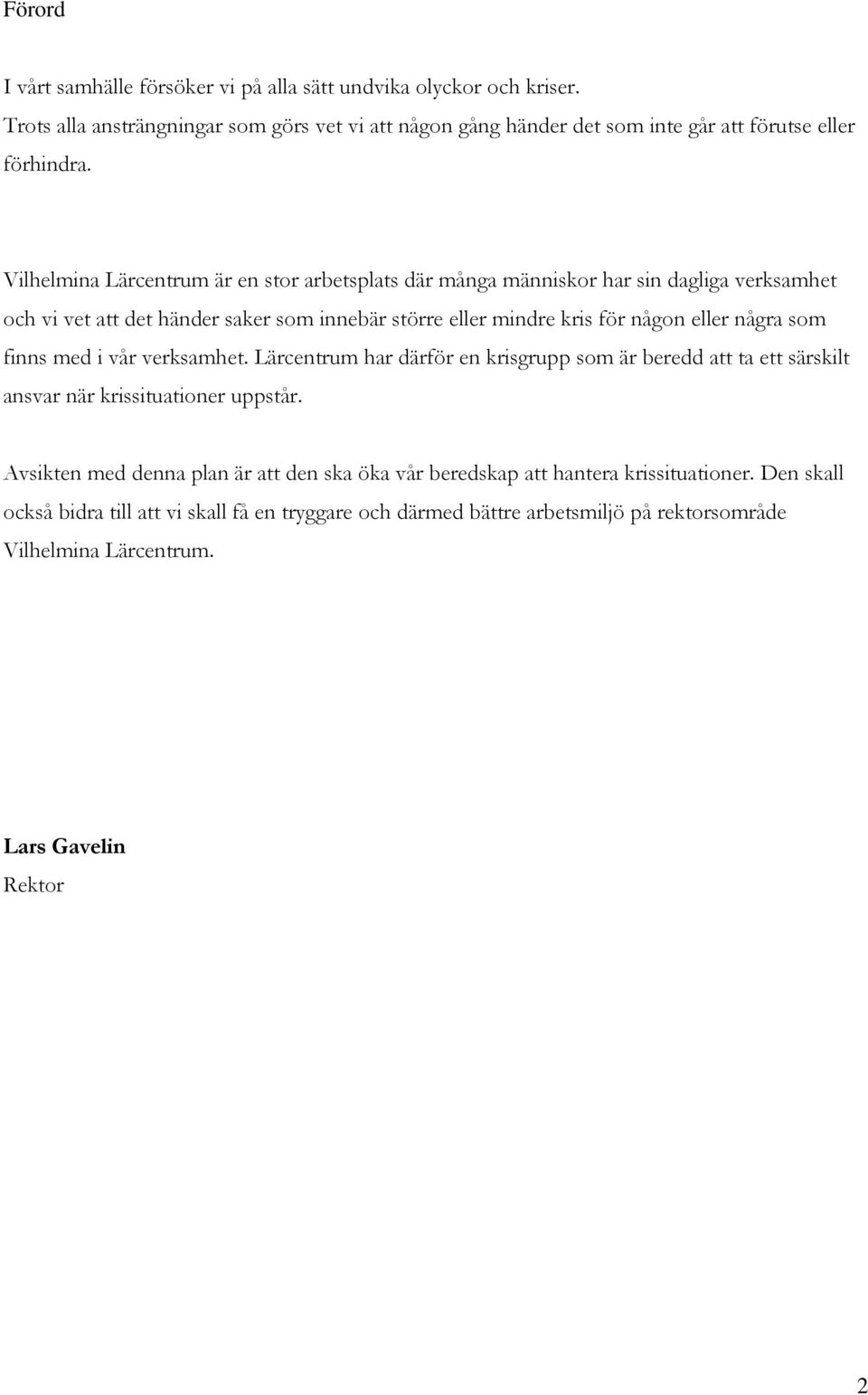 som finns med i vår verksamhet. Lärcentrum har därför en krisgrupp som är beredd att ta ett särskilt ansvar när krissituationer uppstår.