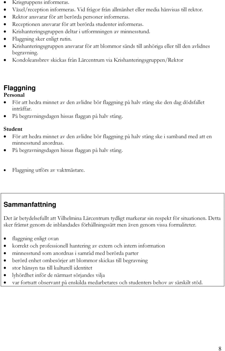 Krishanteringsgruppen ansvarar för att blommor sänds till anhöriga eller till den avlidnes begravning.