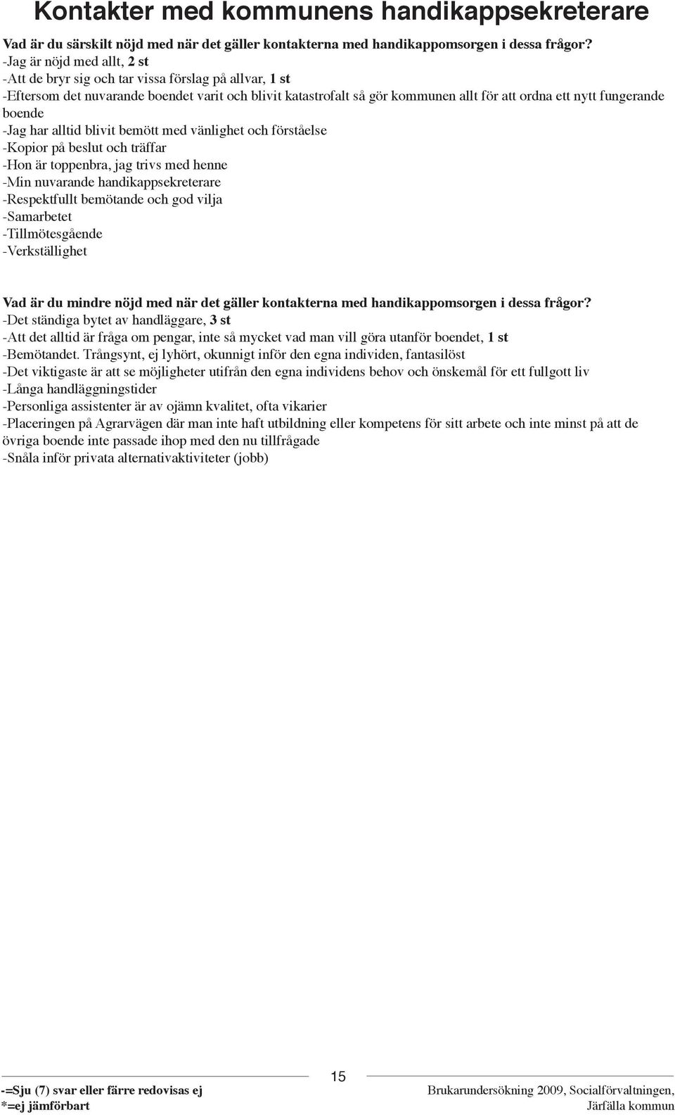 boende -Jag har alltid blivit bemött med vänlighet och förståelse -Kopior på beslut och träffar -Hon är toppenbra, jag trivs med henne -Min nuvarande handikappsekreterare -Respektfullt bemötande och