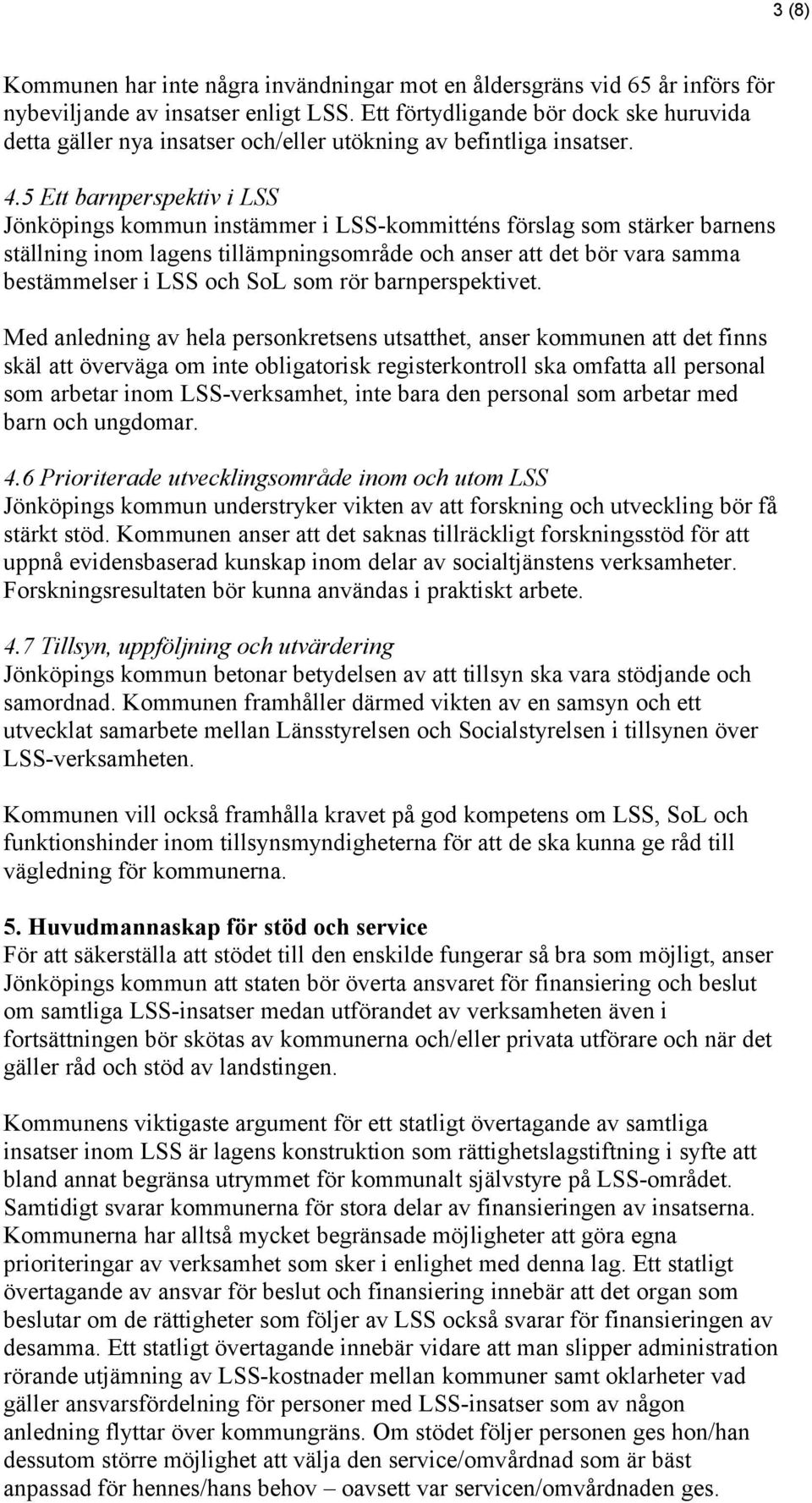 5 Ett barnperspektiv i LSS Jönköpings kommun instämmer i LSS-kommitténs förslag som stärker barnens ställning inom lagens tillämpningsområde och anser att det bör vara samma bestämmelser i LSS och