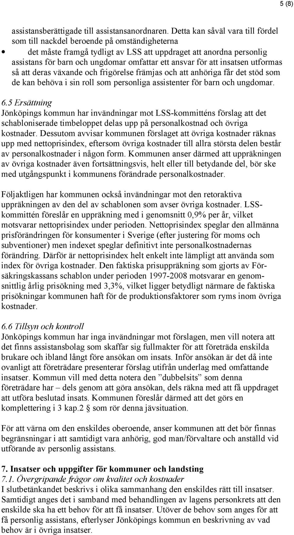 för att insatsen utformas så att deras växande och frigörelse främjas och att anhöriga får det stöd som de kan behöva i sin roll som personliga assistenter för barn och ungdomar. 6.