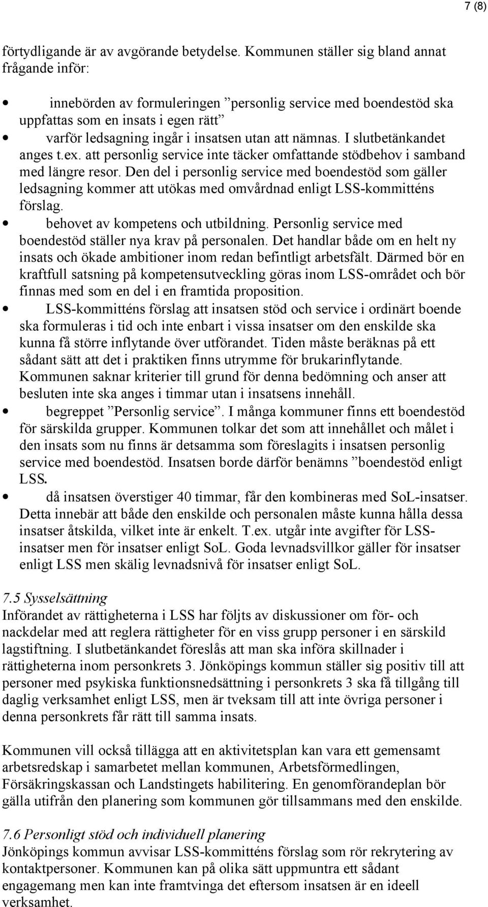 nämnas. I slutbetänkandet anges t.ex. att personlig service inte täcker omfattande stödbehov i samband med längre resor.