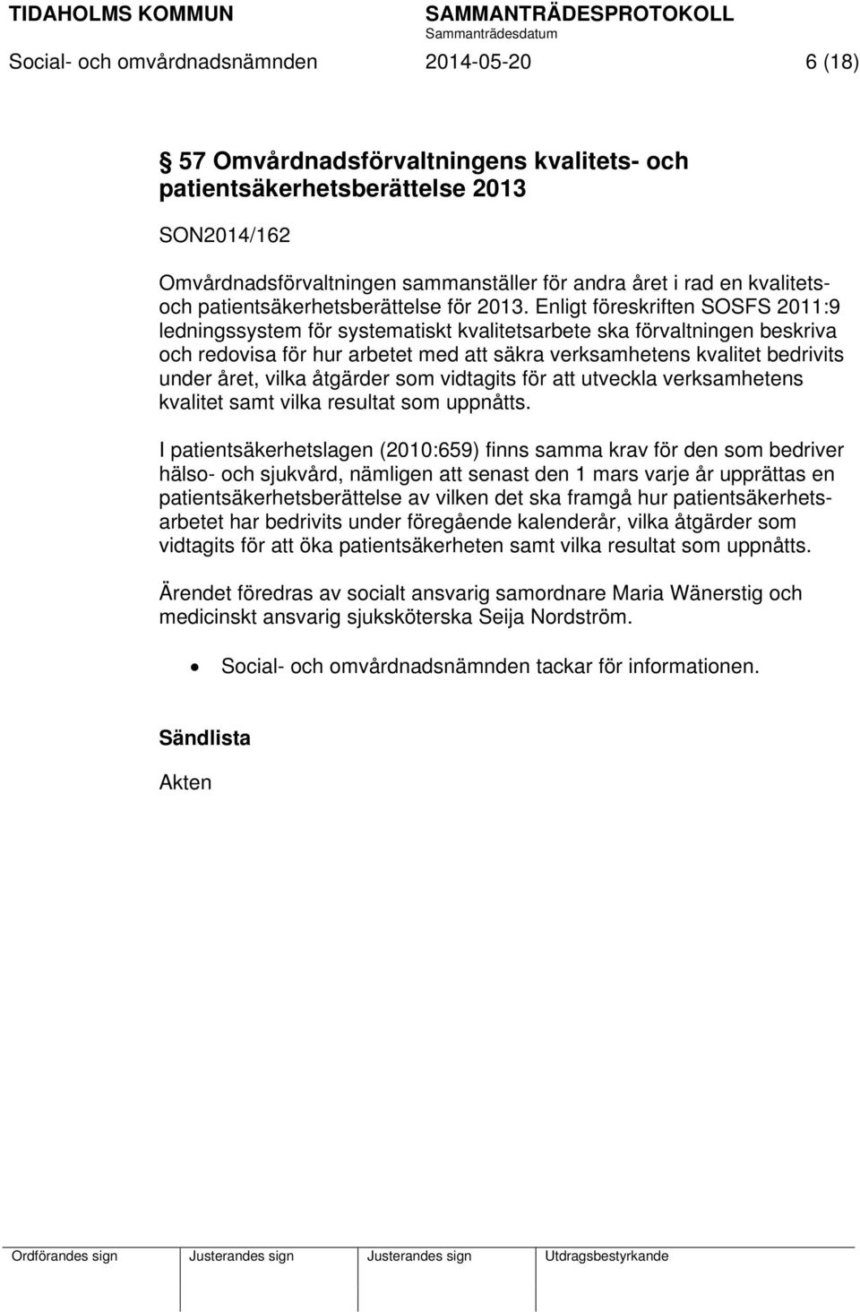 Enligt föreskriften SOSFS 2011:9 ledningssystem för systematiskt kvalitetsarbete ska förvaltningen beskriva och redovisa för hur arbetet med att säkra verksamhetens kvalitet bedrivits under året,