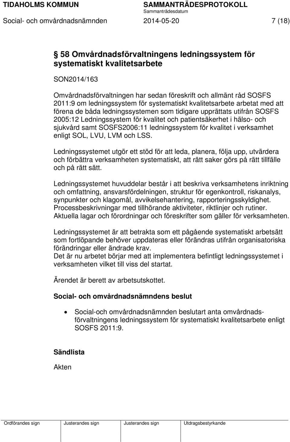 patientsäkerhet i hälso- och sjukvård samt SOSFS2006:11 ledningssystem för kvalitet i verksamhet enligt SOL, LVU, LVM och LSS.