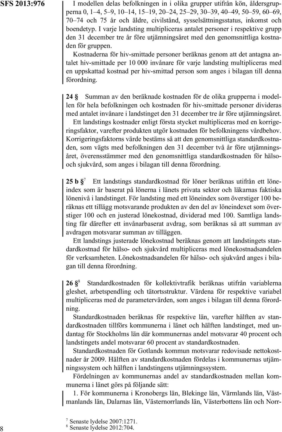 I varje landsting multipliceras antalet personer i respektive grupp den 31 december tre år före utjämningsåret med den genomsnittliga kostnaden för gruppen.