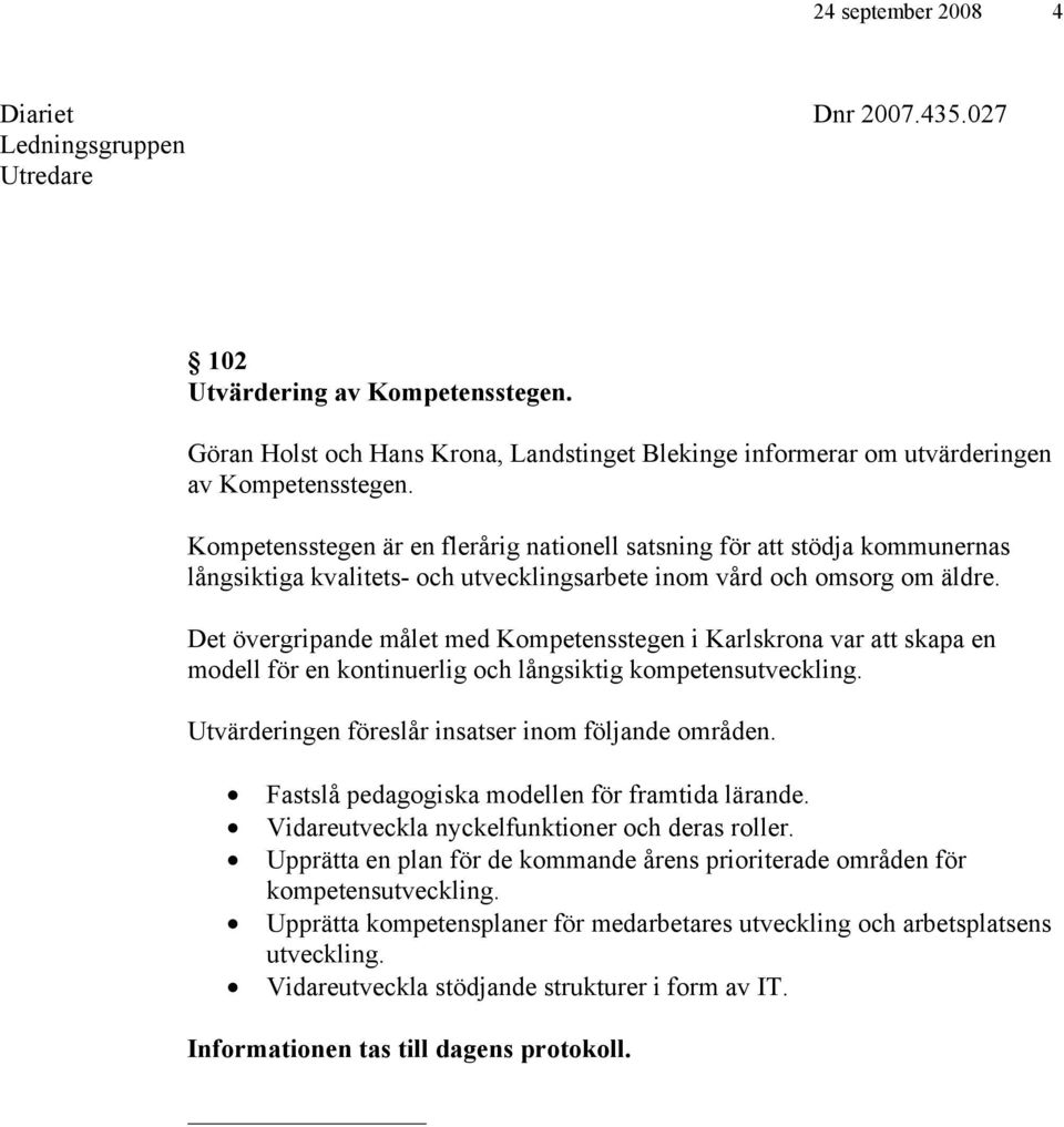Det övergripande målet med Kompetensstegen i Karlskrona var att skapa en modell för en kontinuerlig och långsiktig kompetensutveckling. Utvärderingen föreslår insatser inom följande områden.
