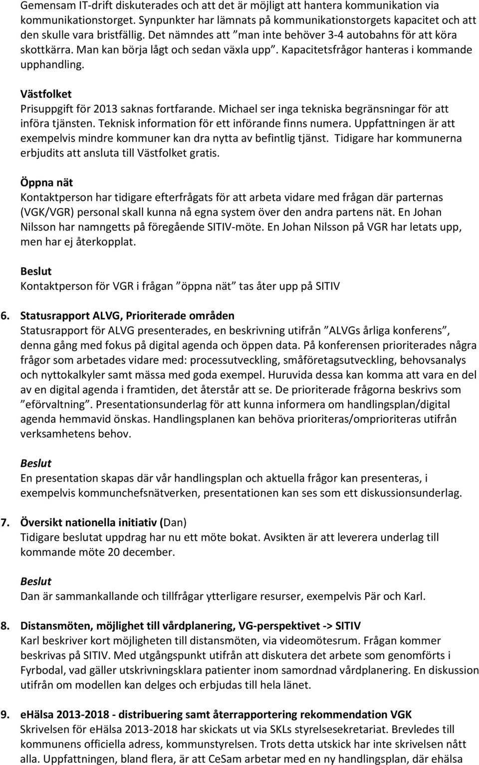 Västfolket Prisuppgift för 2013 saknas fortfarande. Michael ser inga tekniska begränsningar för att införa tjänsten. Teknisk information för ett införande finns numera.