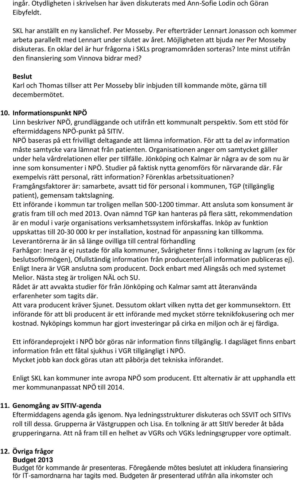 En oklar del är hur frågorna i SKLs programområden sorteras? Inte minst utifrån den finansiering som Vinnova bidrar med?